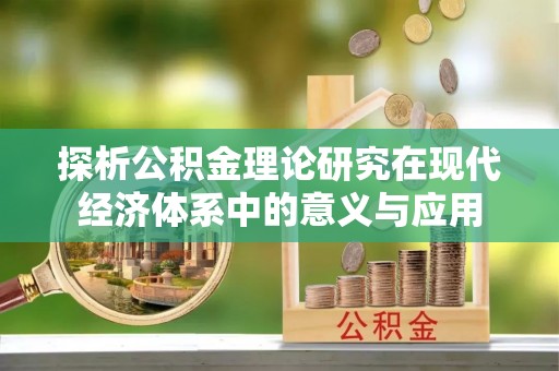 皇姑探析公积金理论研究在现代经济体系中的意义与应用