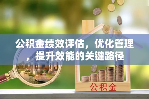 皇姑公积金绩效评估，优化管理，提升效能的关键路径