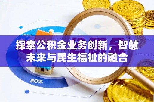 皇姑探索公积金业务创新，智慧未来与民生福祉的融合