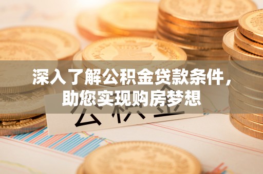 皇姑深入了解公积金贷款条件，助您实现购房梦想