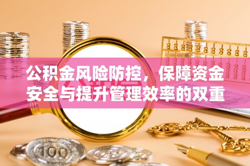 皇姑公积金风险防控，保障资金安全与提升管理效率的双重探索