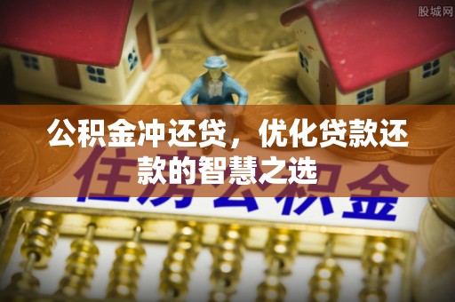 皇姑公积金冲还贷，优化贷款还款的智慧之选