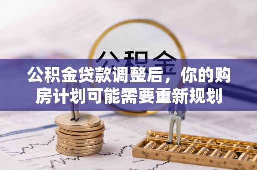 皇姑公积金贷款调整后，你的购房计划可能需要重新规划