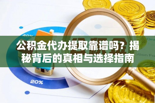皇姑公积金代办提取靠谱吗？揭秘背后的真相与选择指南