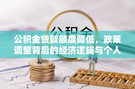 皇姑公积金贷款额度降低，政策调整背后的经济逻辑与个人应对策略