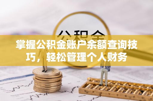 皇姑掌握公积金账户余额查询技巧，轻松管理个人财务
