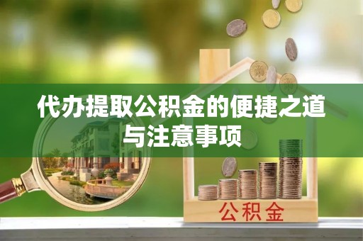 皇姑代办提取公积金的便捷之道与注意事项
