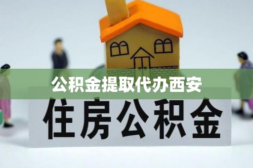 皇姑公积金提取代办西安
