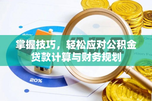 皇姑掌握技巧，轻松应对公积金贷款计算与财务规划