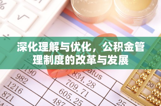 皇姑深化理解与优化，公积金管理制度的改革与发展