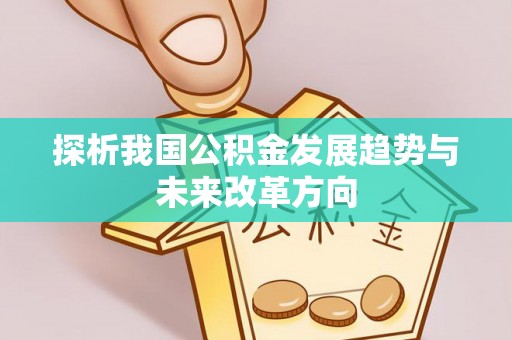 皇姑探析我国公积金发展趋势与未来改革方向
