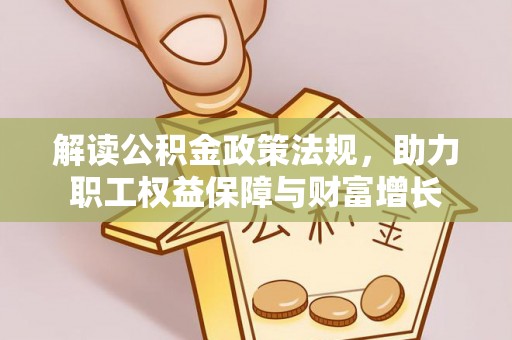 皇姑解读公积金政策法规，助力职工权益保障与财富增长