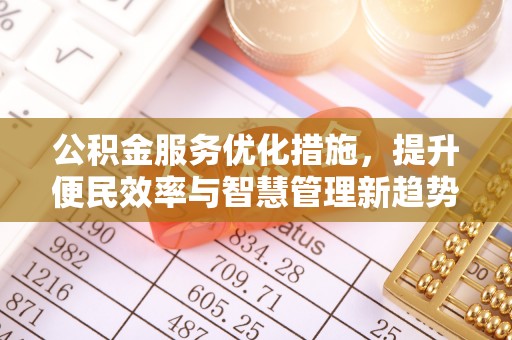 皇姑公积金服务优化措施，提升便民效率与智慧管理新趋势