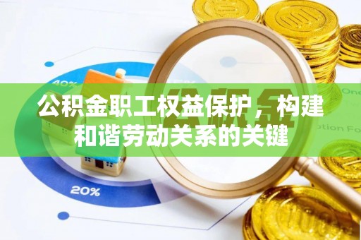 皇姑公积金职工权益保护，构建和谐劳动关系的关键