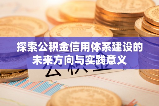 皇姑探索公积金信用体系建设的未来方向与实践意义