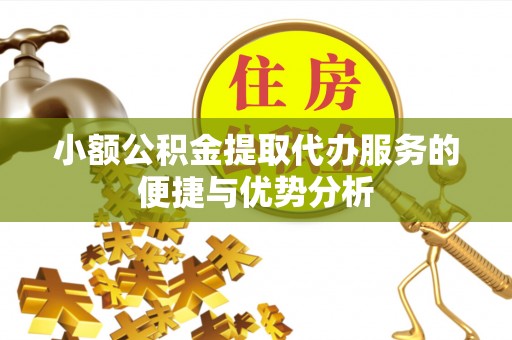 皇姑小额公积金提取代办服务的便捷与优势分析
