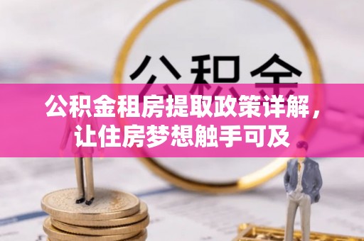 皇姑公积金租房提取政策详解，让住房梦想触手可及