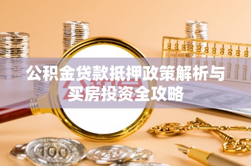 皇姑公积金贷款抵押政策解析与买房投资全攻略