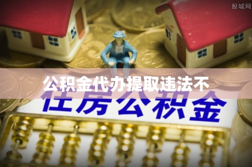 皇姑公积金代办提取违法不