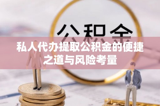 皇姑私人代办提取公积金的便捷之道与风险考量