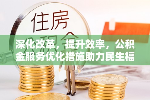 皇姑深化改革，提升效率，公积金服务优化措施助力民生福祉
