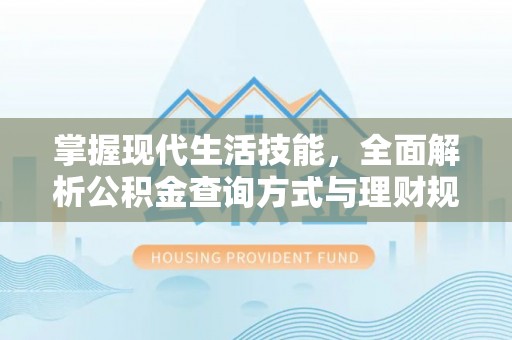 皇姑掌握现代生活技能，全面解析公积金查询方式与理财规划