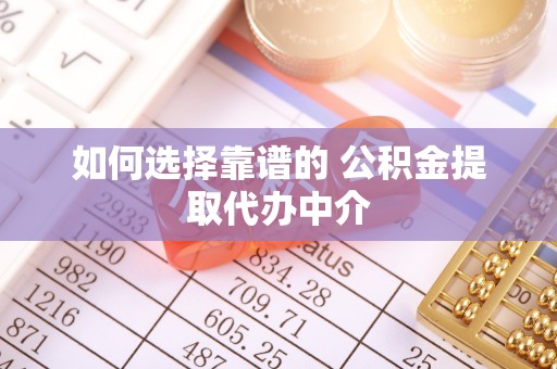 皇姑如何选择靠谱的 公积金提取代办中介