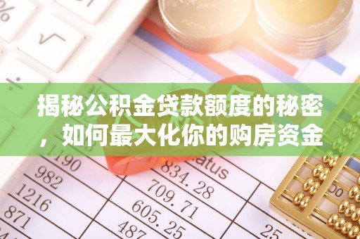 皇姑揭秘公积金贷款额度的秘密，如何最大化你的购房资金