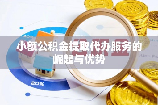 皇姑小额公积金提取代办服务的崛起与优势