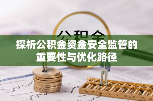 皇姑探析公积金资金安全监管的重要性与优化路径