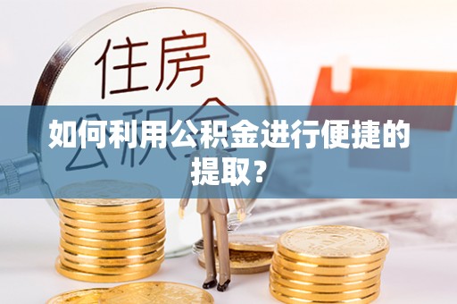 皇姑如何利用公积金进行便捷的提取？