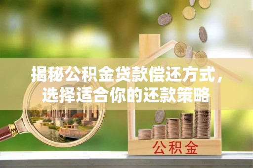 皇姑揭秘公积金贷款偿还方式，选择适合你的还款策略