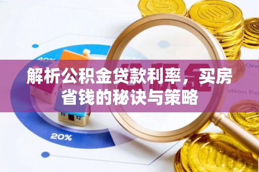 皇姑解析公积金贷款利率，买房省钱的秘诀与策略