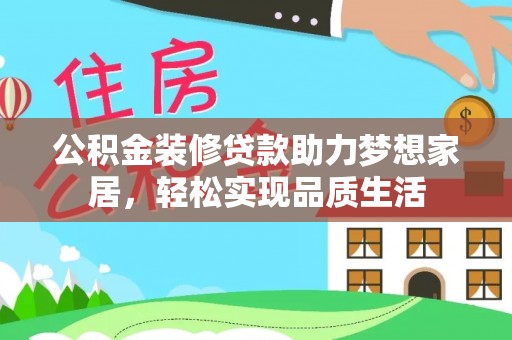 皇姑公积金装修贷款助力梦想家居，轻松实现品质生活