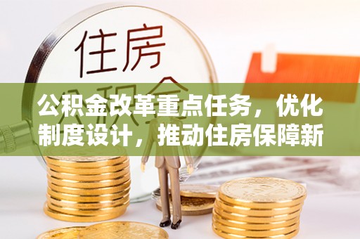 皇姑公积金改革重点任务，优化制度设计，推动住房保障新发展