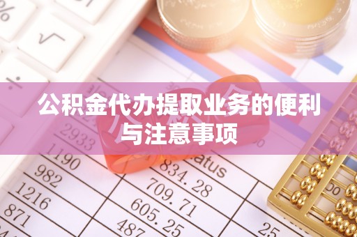 皇姑公积金代办提取业务的便利与注意事项
