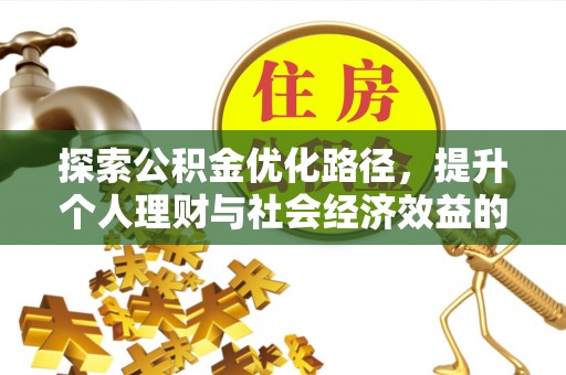 皇姑探索公积金优化路径，提升个人理财与社会经济效益的双重策略