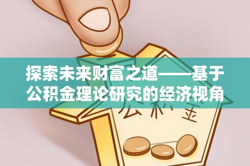 皇姑探索未来财富之道——基于公积金理论研究的经济视角分析