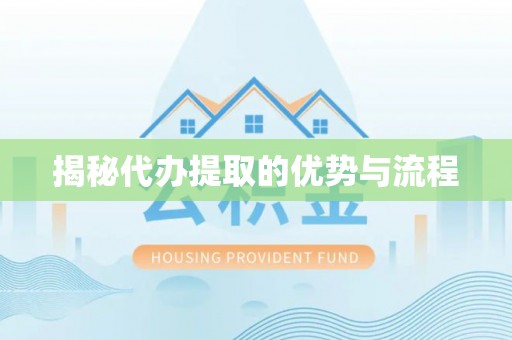皇姑揭秘代办提取的优势与流程