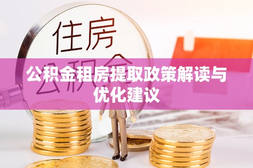 皇姑公积金租房提取政策解读与优化建议