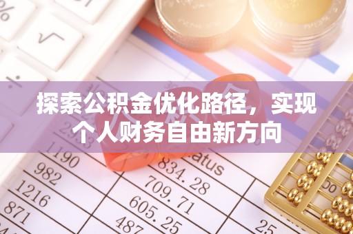 皇姑探索公积金优化路径，实现个人财务自由新方向