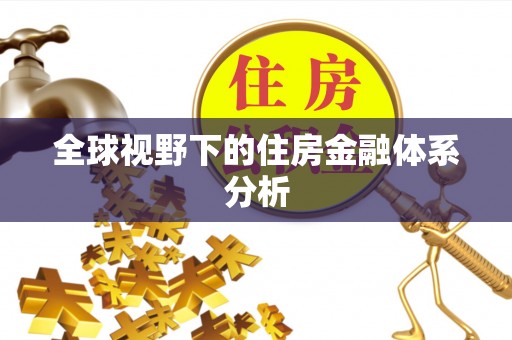 皇姑全球视野下的住房金融体系分析