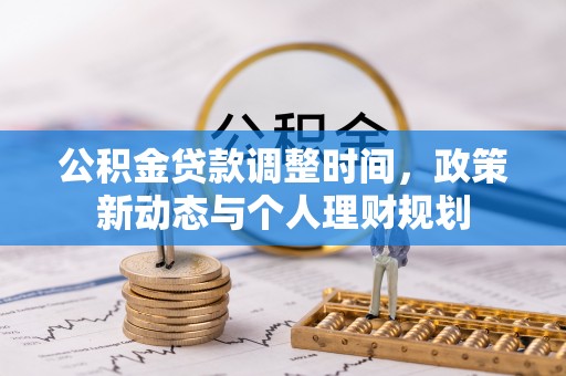 皇姑公积金贷款调整时间，政策新动态与个人理财规划