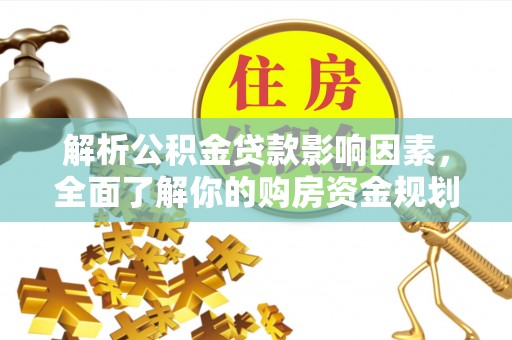 皇姑解析公积金贷款影响因素，全面了解你的购房资金规划