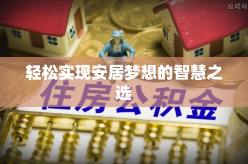 皇姑轻松实现安居梦想的智慧之选